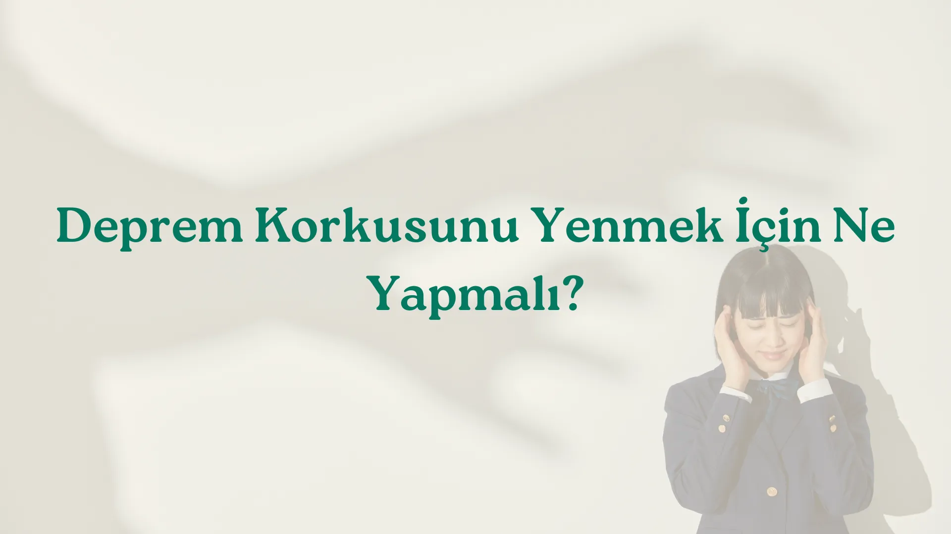 Deprem Korkusunu Yenmek İçin Ne Yapmalı?