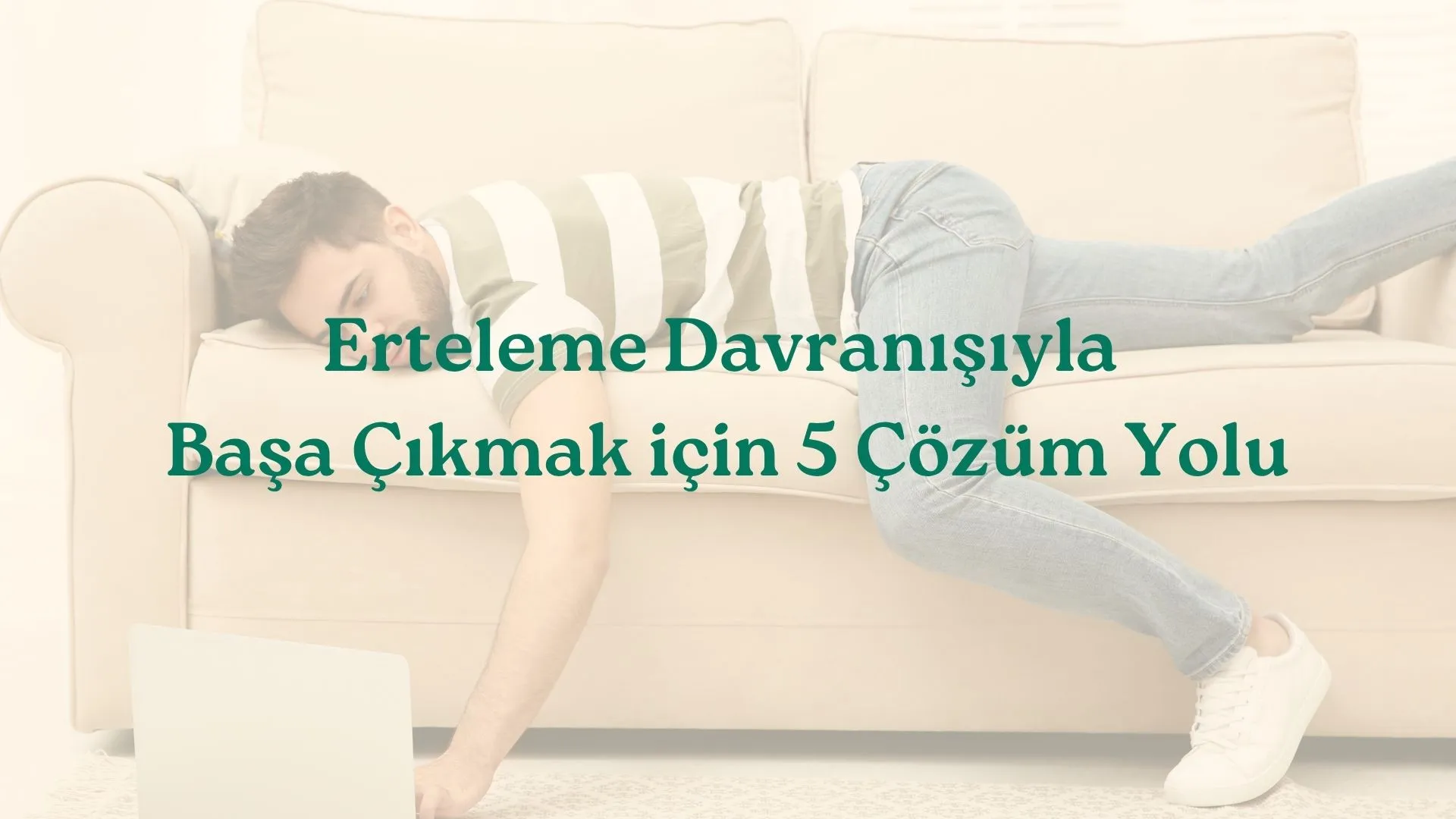 Erteleme Davranışıyla Başa Çıkmak için 5 Çözüm Yolu