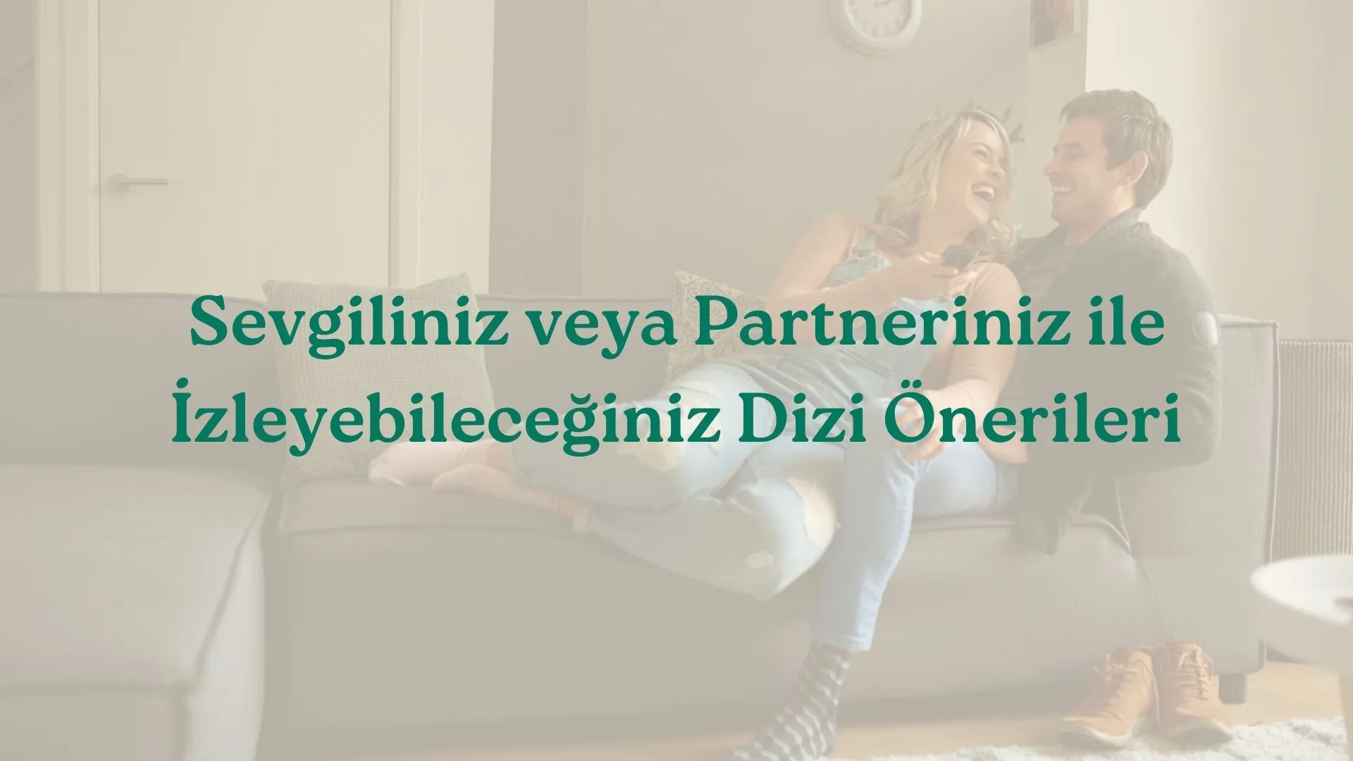 Sevgiliniz veya Partneriniz ile İzleyebileceğiniz Dizi Önerileri